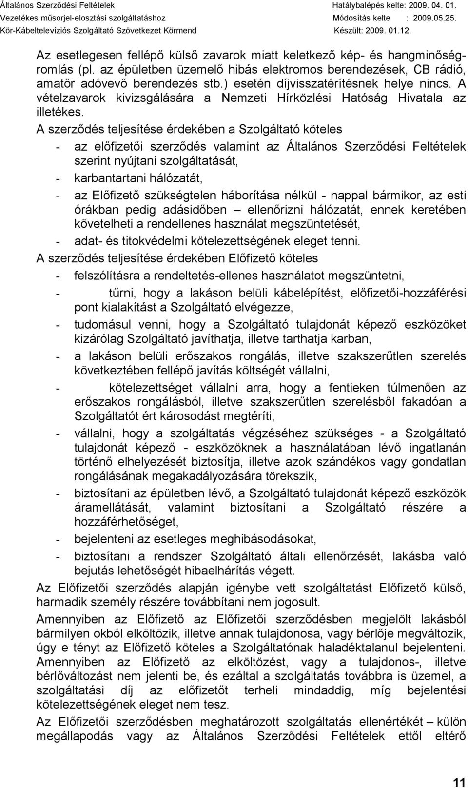 A szerződés teljesítése érdekében a Szolgáltató köteles - az előfizetői szerződés valamint az Általános Szerződési Feltételek szerint nyújtani szolgáltatását, - karbantartani hálózatát, - az