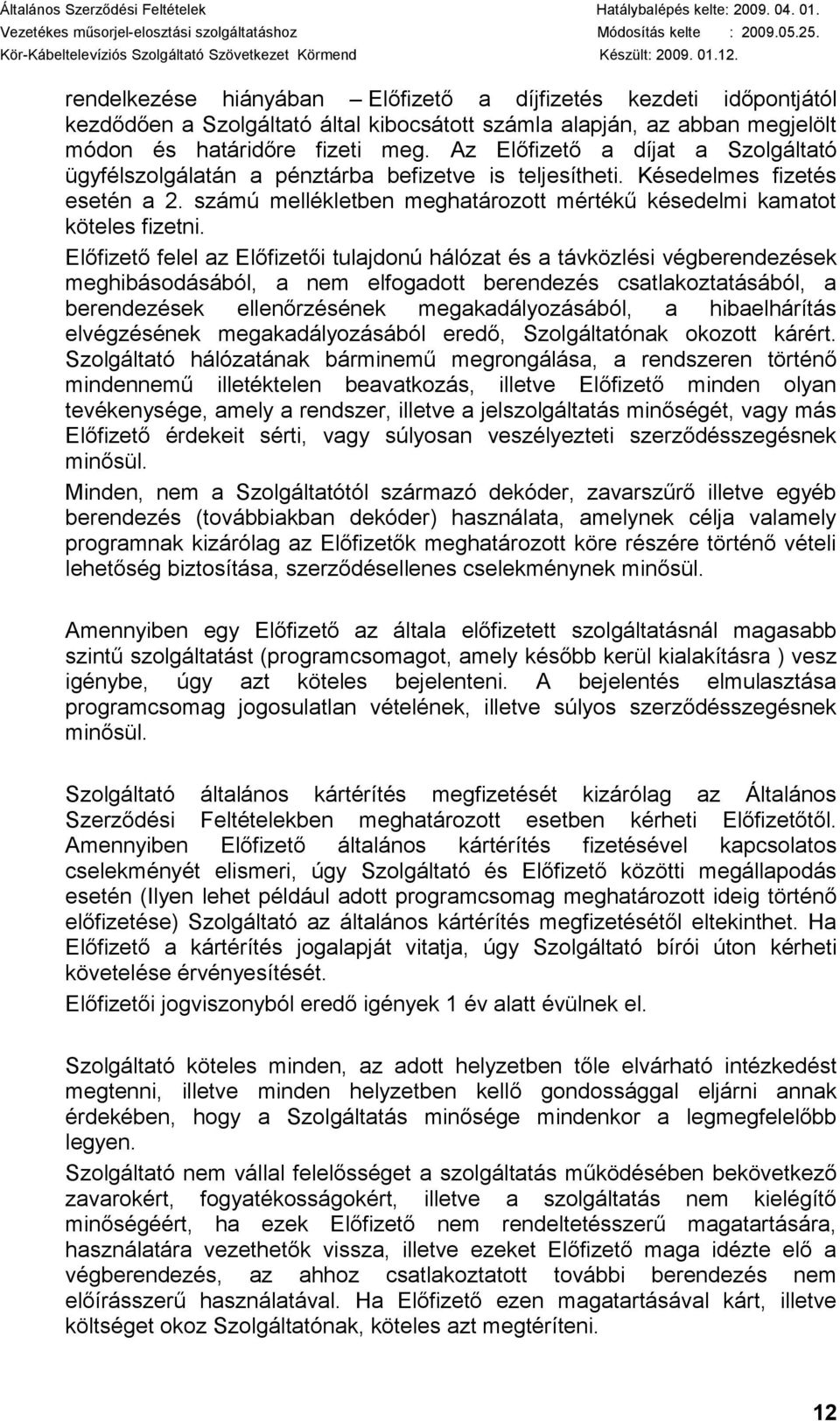 Előfizető felel az Előfizetői tulajdonú hálózat és a távközlési végberendezések meghibásodásából, a nem elfogadott berendezés csatlakoztatásából, a berendezések ellenőrzésének megakadályozásából, a
