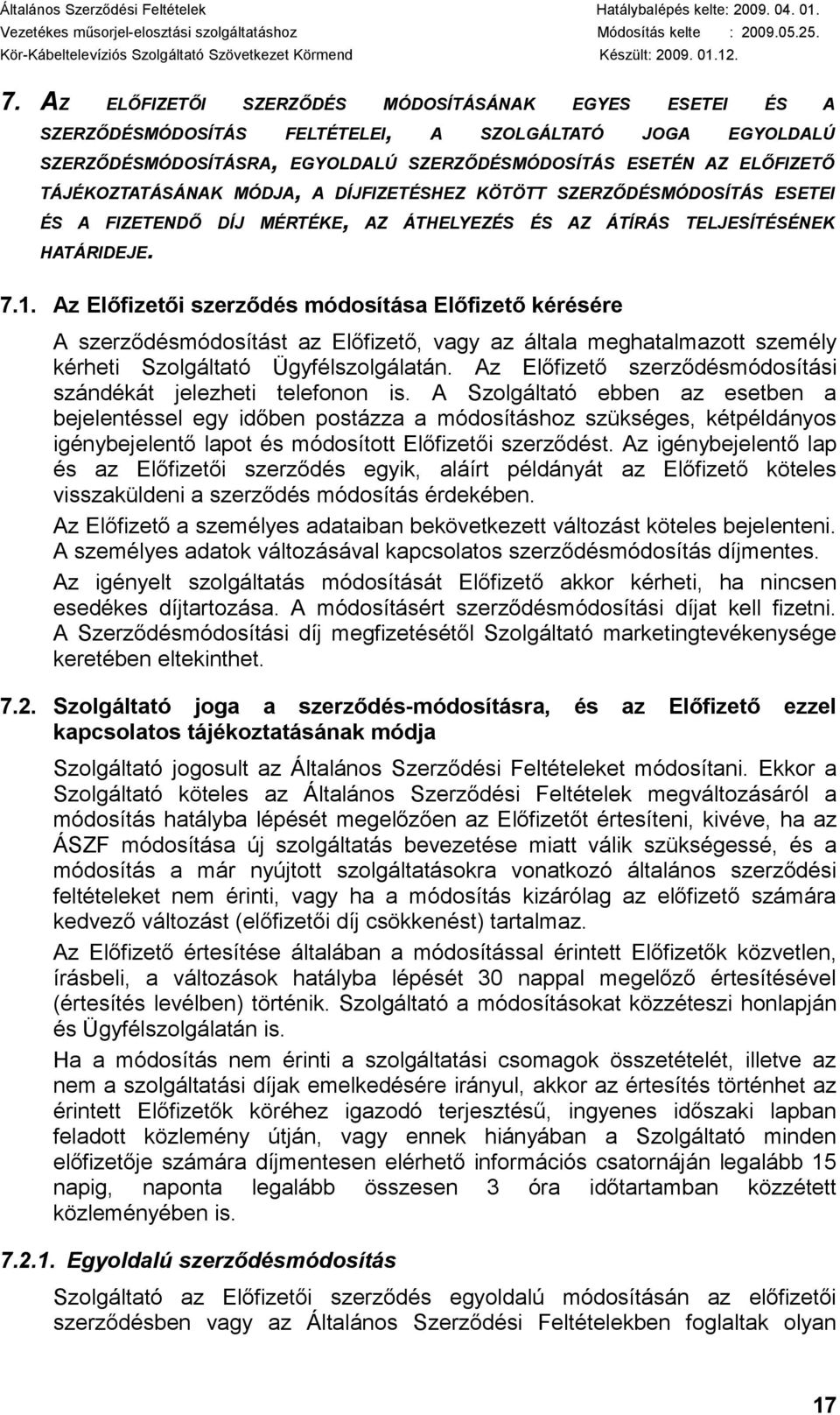 Az Előfizetői szerződés módosítása Előfizető kérésére A szerződésmódosítást az Előfizető, vagy az általa meghatalmazott személy kérheti Szolgáltató Ügyfélszolgálatán.