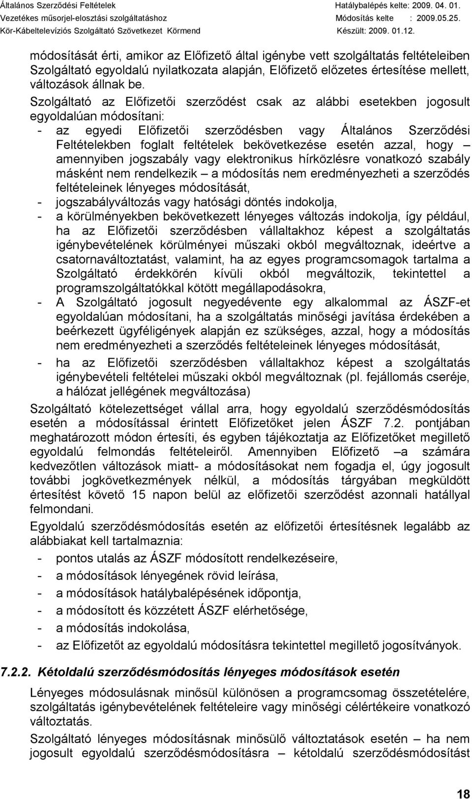 bekövetkezése esetén azzal, hogy amennyiben jogszabály vagy elektronikus hírközlésre vonatkozó szabály másként nem rendelkezik a módosítás nem eredményezheti a szerződés feltételeinek lényeges
