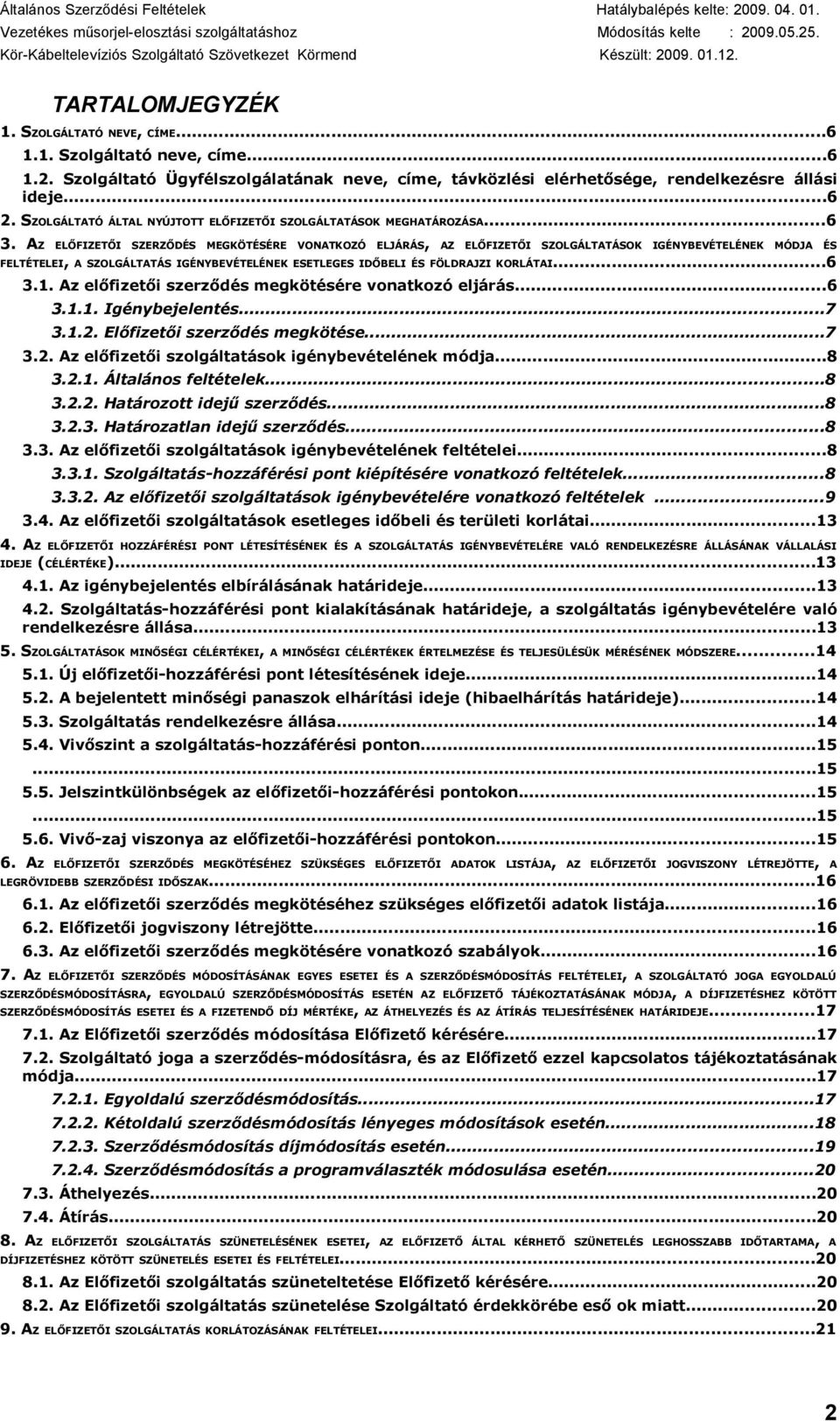 AZ ELŐFIZETŐI SZERZŐDÉS MEGKÖTÉSÉRE VONATKOZÓ ELJÁRÁS, AZ ELŐFIZETŐI SZOLGÁLTATÁSOK IGÉNYBEVÉTELÉNEK MÓDJA ÉS FELTÉTELEI, A SZOLGÁLTATÁS IGÉNYBEVÉTELÉNEK ESETLEGES IDŐBELI ÉS FÖLDRAJZI KORLÁTAI...6 3.