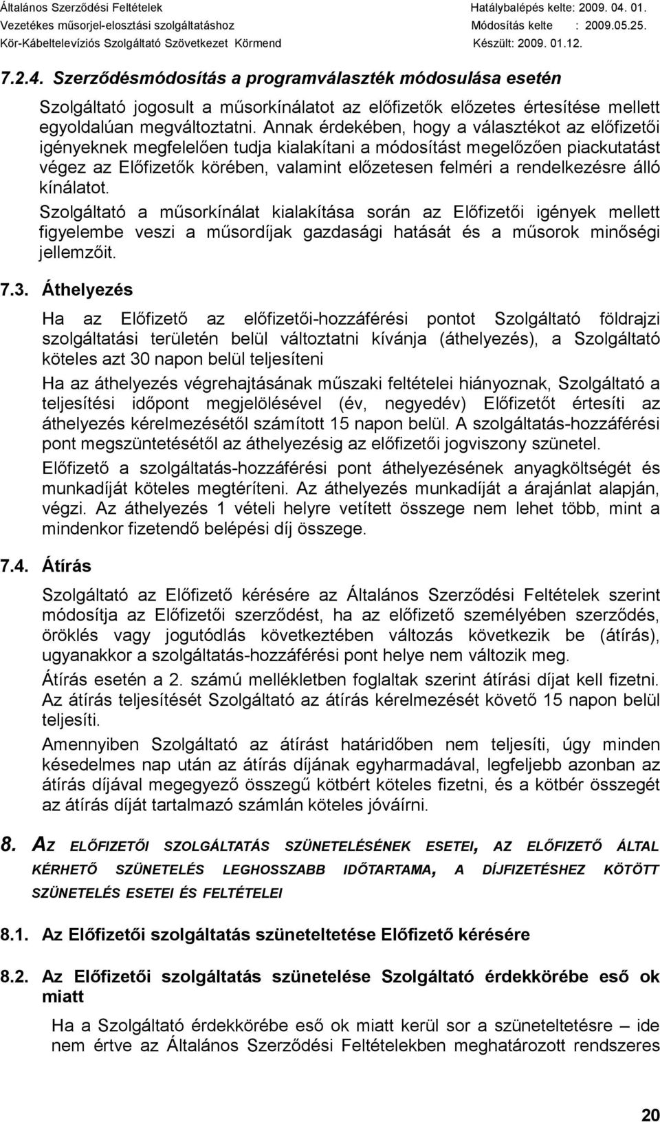 rendelkezésre álló kínálatot. Szolgáltató a műsorkínálat kialakítása során az Előfizetői igények mellett figyelembe veszi a műsordíjak gazdasági hatását és a műsorok minőségi jellemzőit. 7.3.