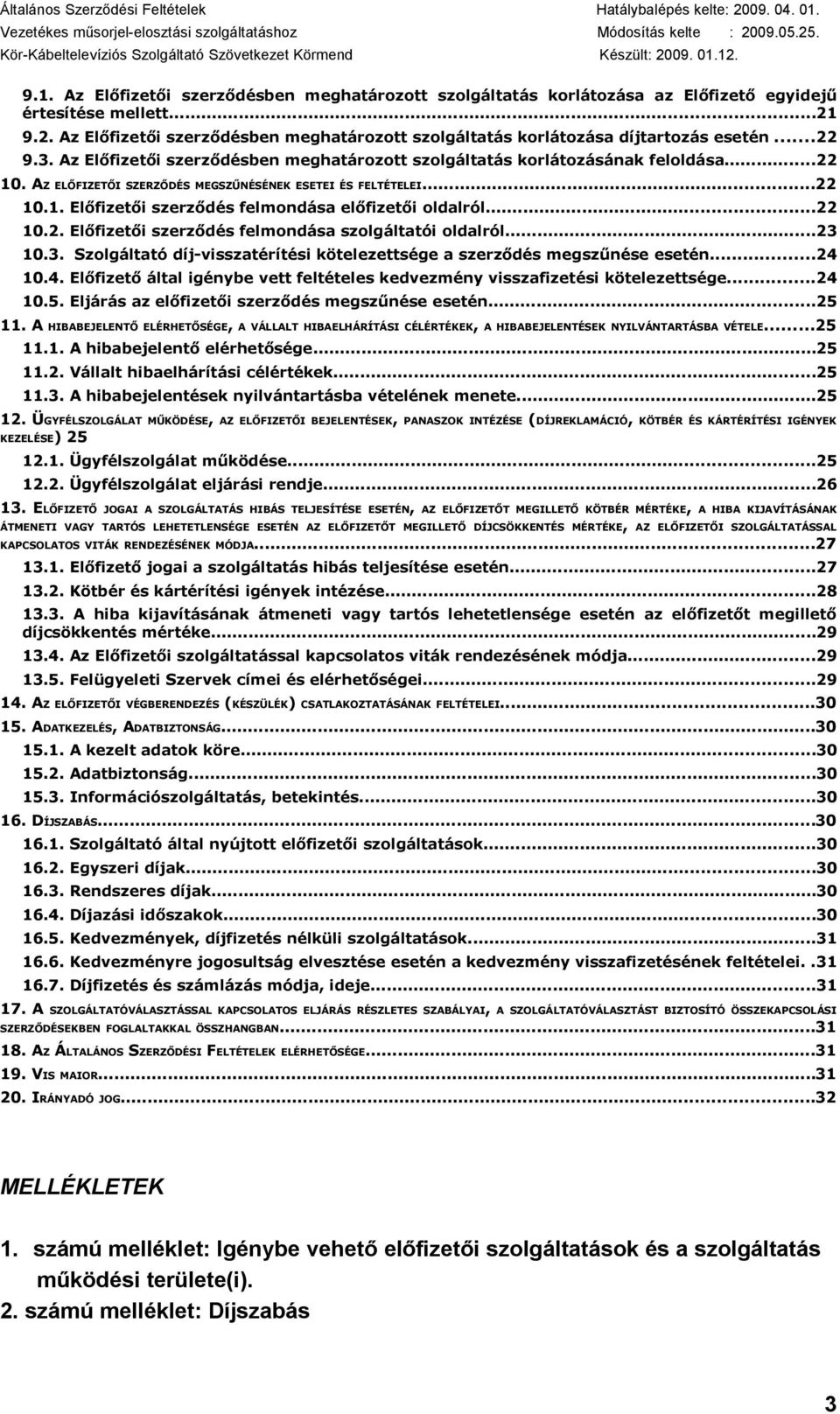 AZ ELŐFIZETŐI SZERZŐDÉS MEGSZŰNÉSÉNEK ESETEI ÉS FELTÉTELEI...22 10.1. Előfizetői szerződés felmondása előfizetői oldalról...22 10.2. Előfizetői szerződés felmondása szolgáltatói oldalról...23 