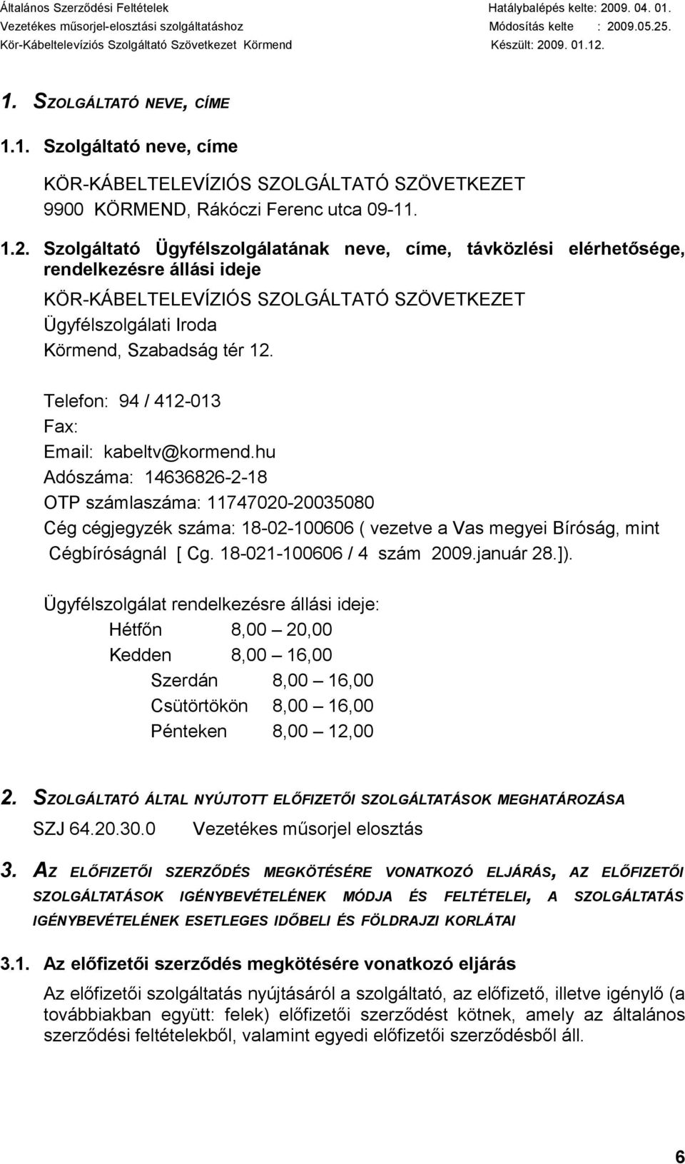 Telefon: 94 / 412-013 Fax: Email: kabeltv@kormend.