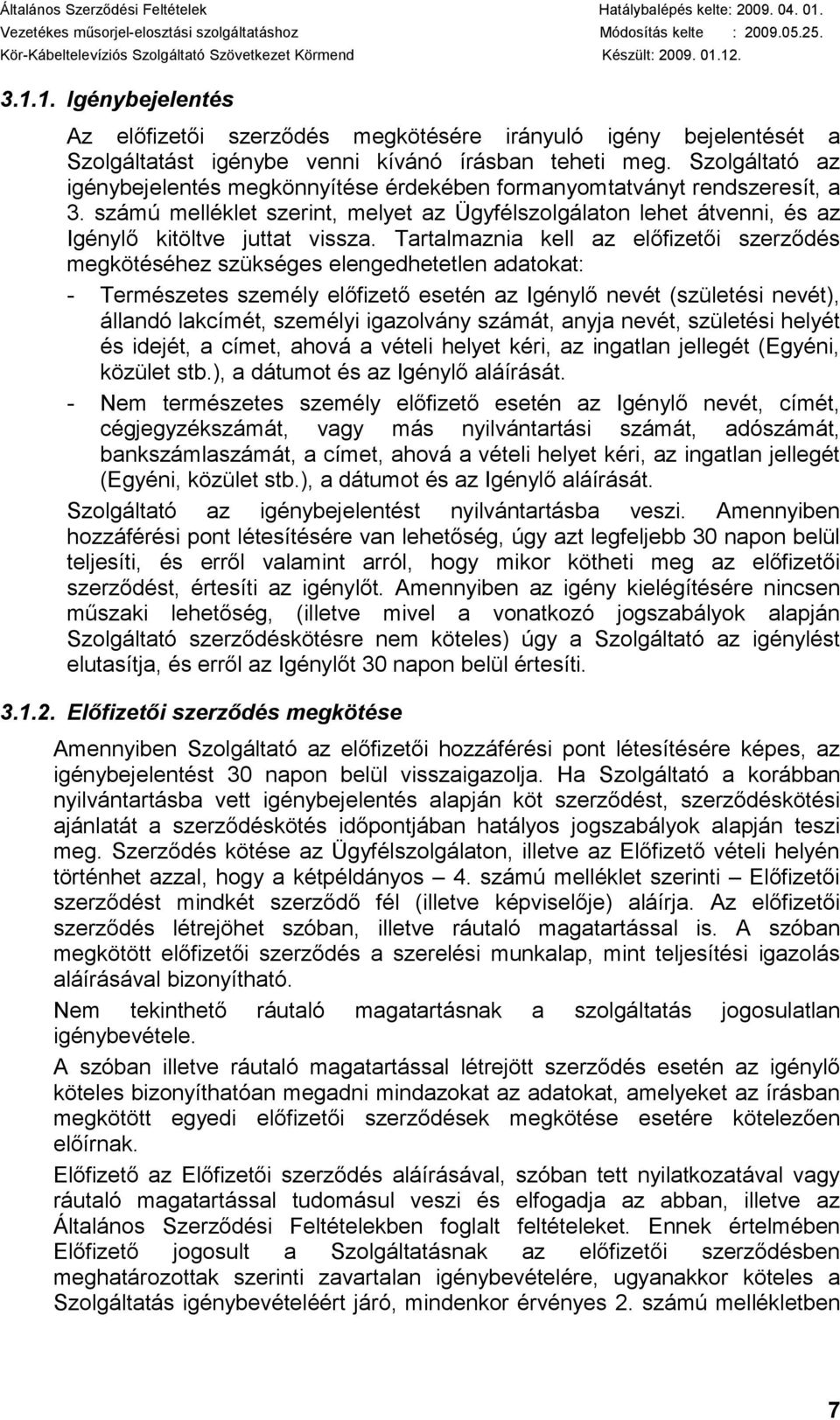 Tartalmaznia kell az előfizetői szerződés megkötéséhez szükséges elengedhetetlen adatokat: - Természetes személy előfizető esetén az Igénylő nevét (születési nevét), állandó lakcímét, személyi