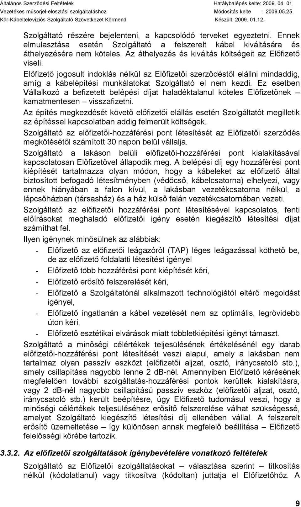 Ez esetben Vállalkozó a befizetett belépési díjat haladéktalanul köteles Előfizetőnek kamatmentesen visszafizetni.