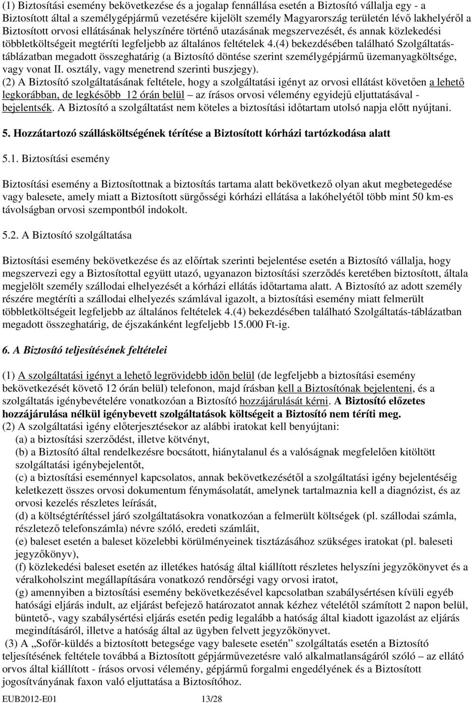 (4) bekezdésében található Szolgáltatástáblázatban megadott összeghatárig (a Biztosító döntése szerint személygépjármő üzemanyagköltsége, vagy vonat II. osztály, vagy menetrend szerinti buszjegy).