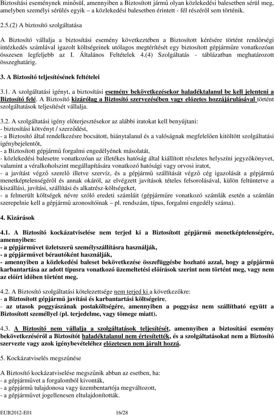 biztosított gépjármőre vonatkozóan összesen legfeljebb az I. Általános Feltételek 4.(4) Szolgáltatás - táblázatban meghatározott összeghatárig. 3. A Biztosító teljesítésének feltételei 3.1.