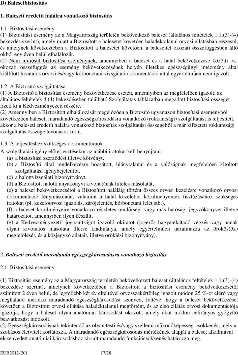 1. Biztosítási esemény (1) Biztosítási esemény az a Magyarország területén bekövetkezı baleset (általános feltételek 1.1.(3)-(4) bekezdés szerint), amely miatt a Biztosított a balesetet követıen