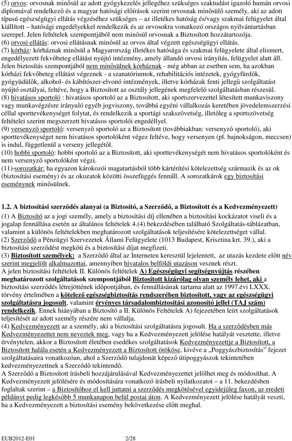 nyilvántartásban szerepel. Jelen feltételek szempontjából nem minısül orvosnak a Biztosított hozzátartozója. (6) orvosi ellátás: orvosi ellátásnak minısül az orvos által végzett egészségügyi ellátás.