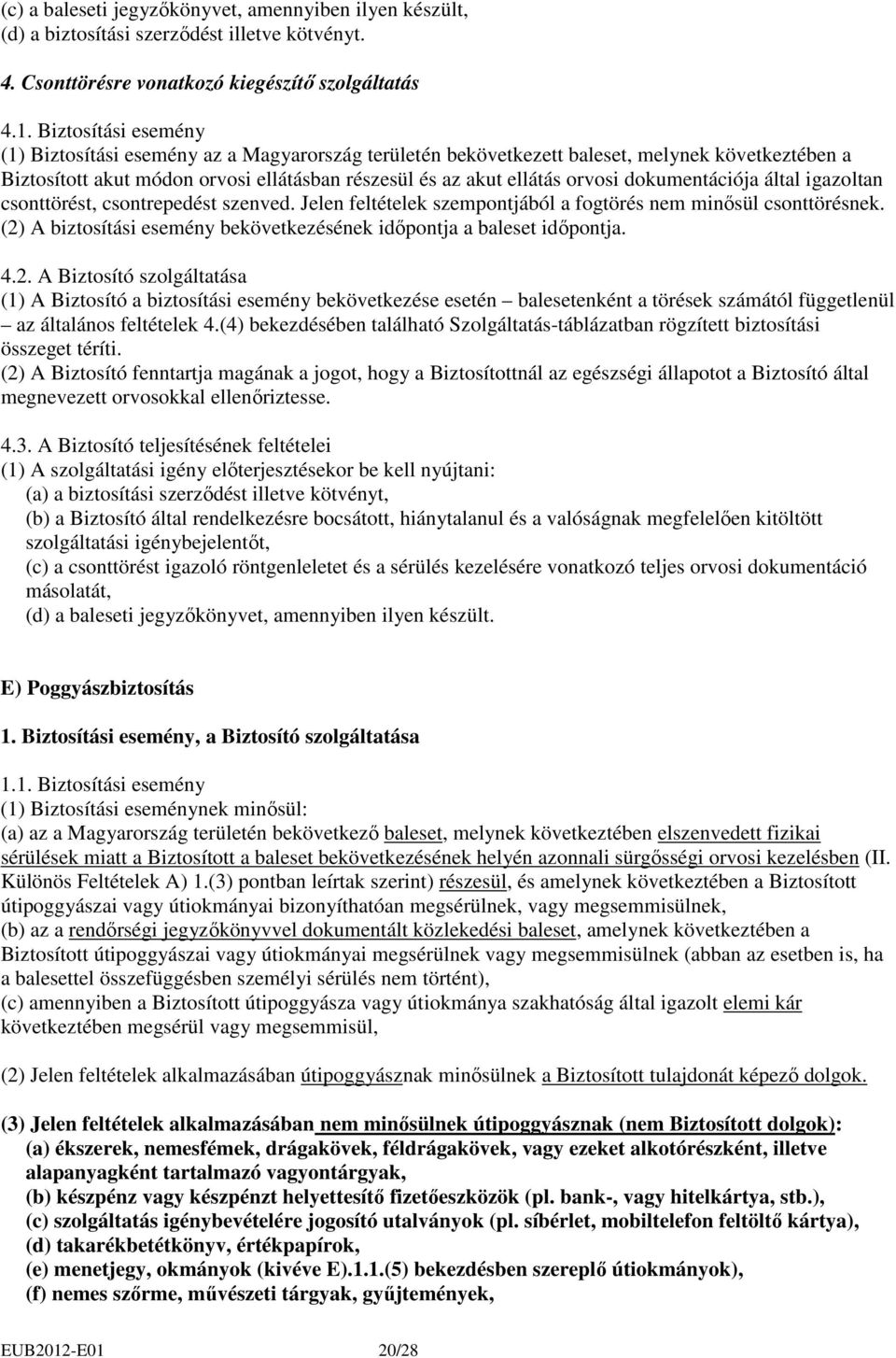 dokumentációja által igazoltan csonttörést, csontrepedést szenved. Jelen feltételek szempontjából a fogtörés nem minısül csonttörésnek.