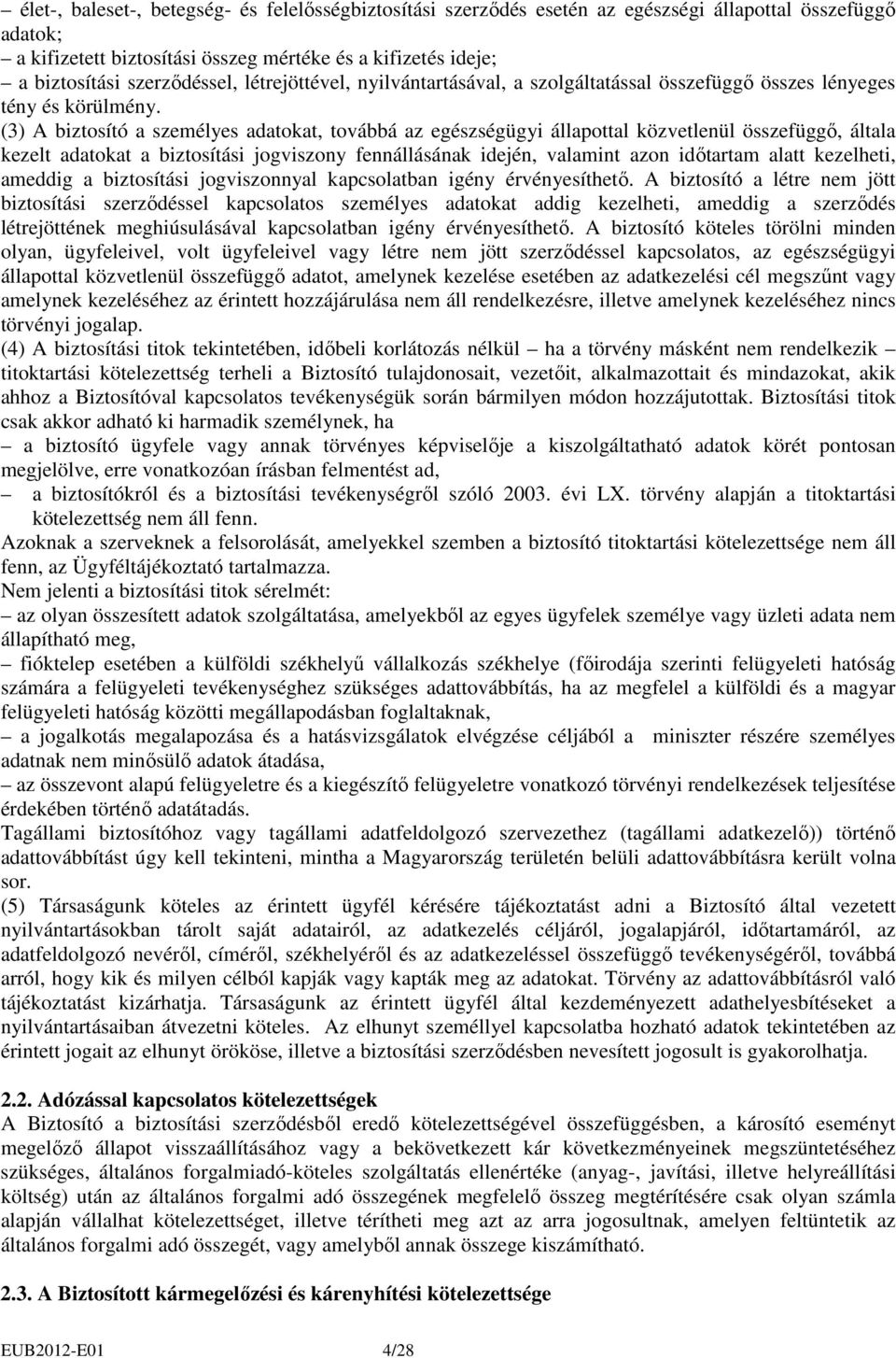 (3) A biztosító a személyes adatokat, továbbá az egészségügyi állapottal közvetlenül összefüggı, általa kezelt adatokat a biztosítási jogviszony fennállásának idején, valamint azon idıtartam alatt