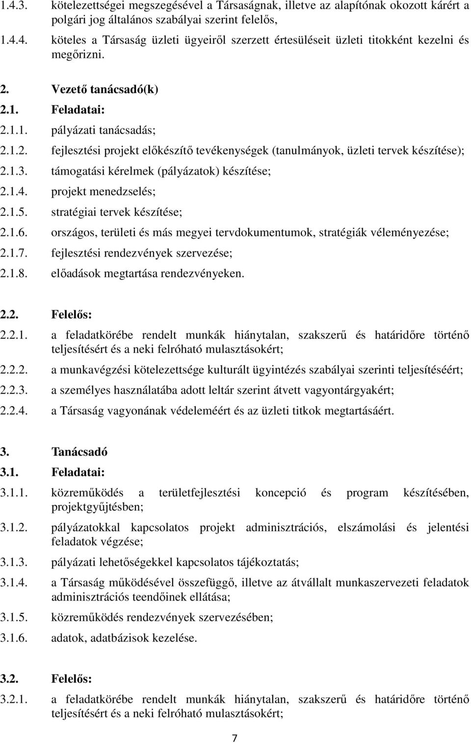 támogatási kérelmek (pályázatok) készítése; 2.1.4. projekt menedzselés; 2.1.5. stratégiai tervek készítése; 2.1.6. országos, területi és más megyei tervdokumentumok, stratégiák véleményezése; 2.1.7.