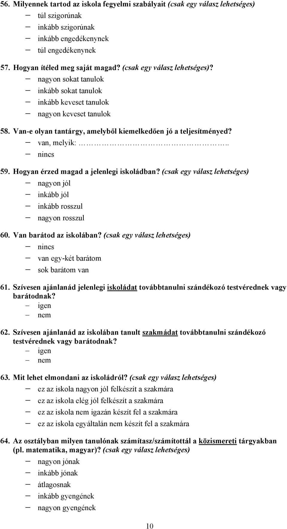 Hogyan érzed magad a jelenlegi iskoládban? nagyon jól inkább jól inkább rosszul nagyon rosszul 60. Van barátod az iskolában? nincs van egy-két barátom sok barátom van 61.