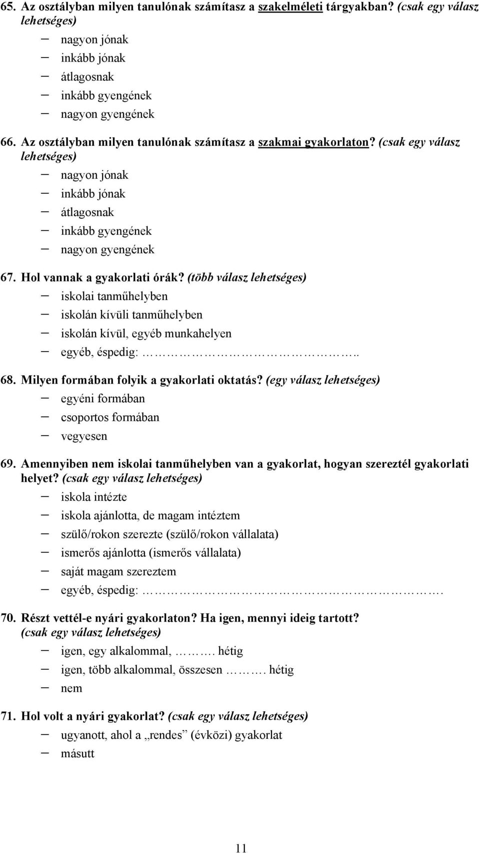 (több válasz lehetséges) iskolai tanműhelyben iskolán kívüli tanműhelyben iskolán kívül, egyéb munkahelyen egyéb, éspedig:.. 68. Milyen formában folyik a gyakorlati oktatás?