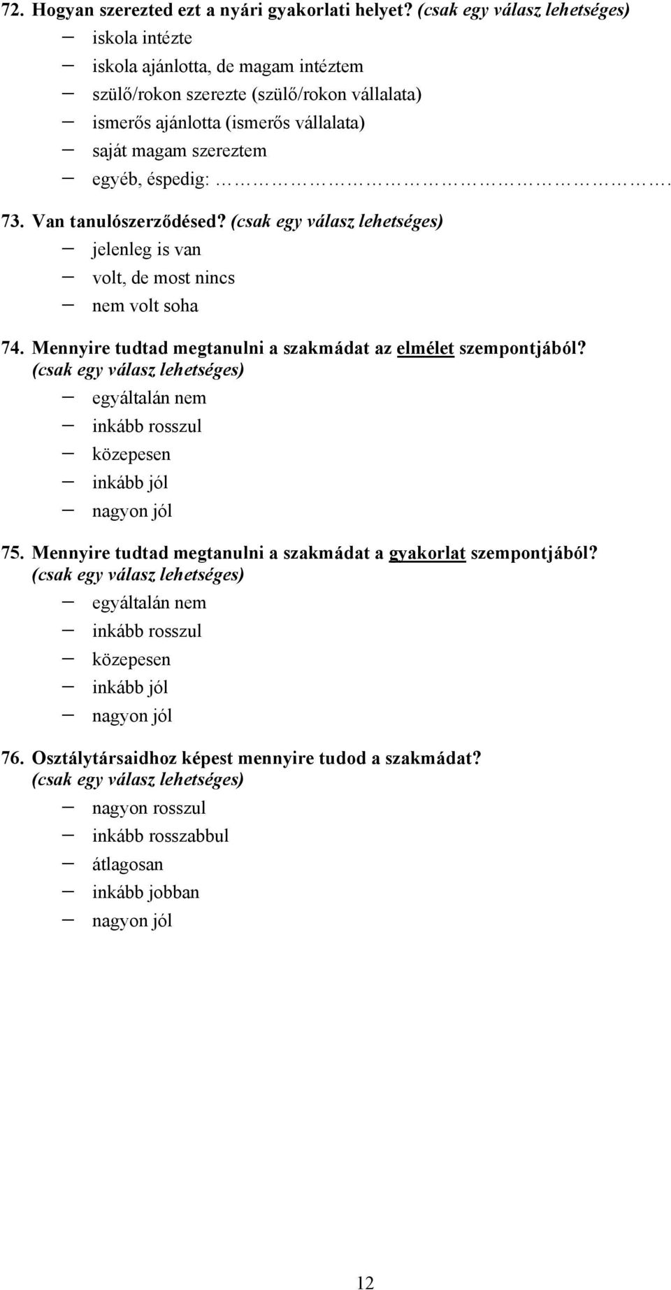 73. Van tanulószerződésed? jelenleg is van volt, de most nincs volt soha 74. Mennyire tudtad megtanulni a szakmádat az elmélet szempontjából?