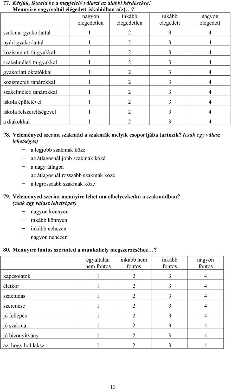 gyakorlati oktatókkal 1 2 3 4 közismereti tanárokkal 1 2 3 4 szakelméleti tanárokkal 1 2 3 4 iskola épületével 1 2 3 4 iskola felszereltségével 1 2 3 4 a diákokkal 1 2 3 4 78.