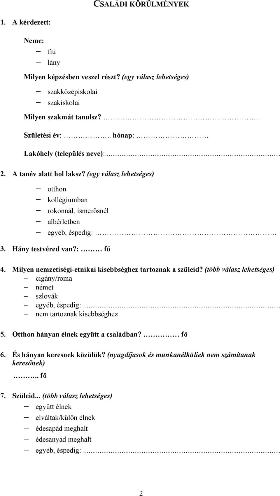 : fő 4. Milyen nemzetiségi-etnikai kisebbséghez tartoznak a szüleid? (több válasz lehetséges) cigány/roma német szlovák tartoznak kisebbséghez 5. Otthon hányan élnek együtt a családban?