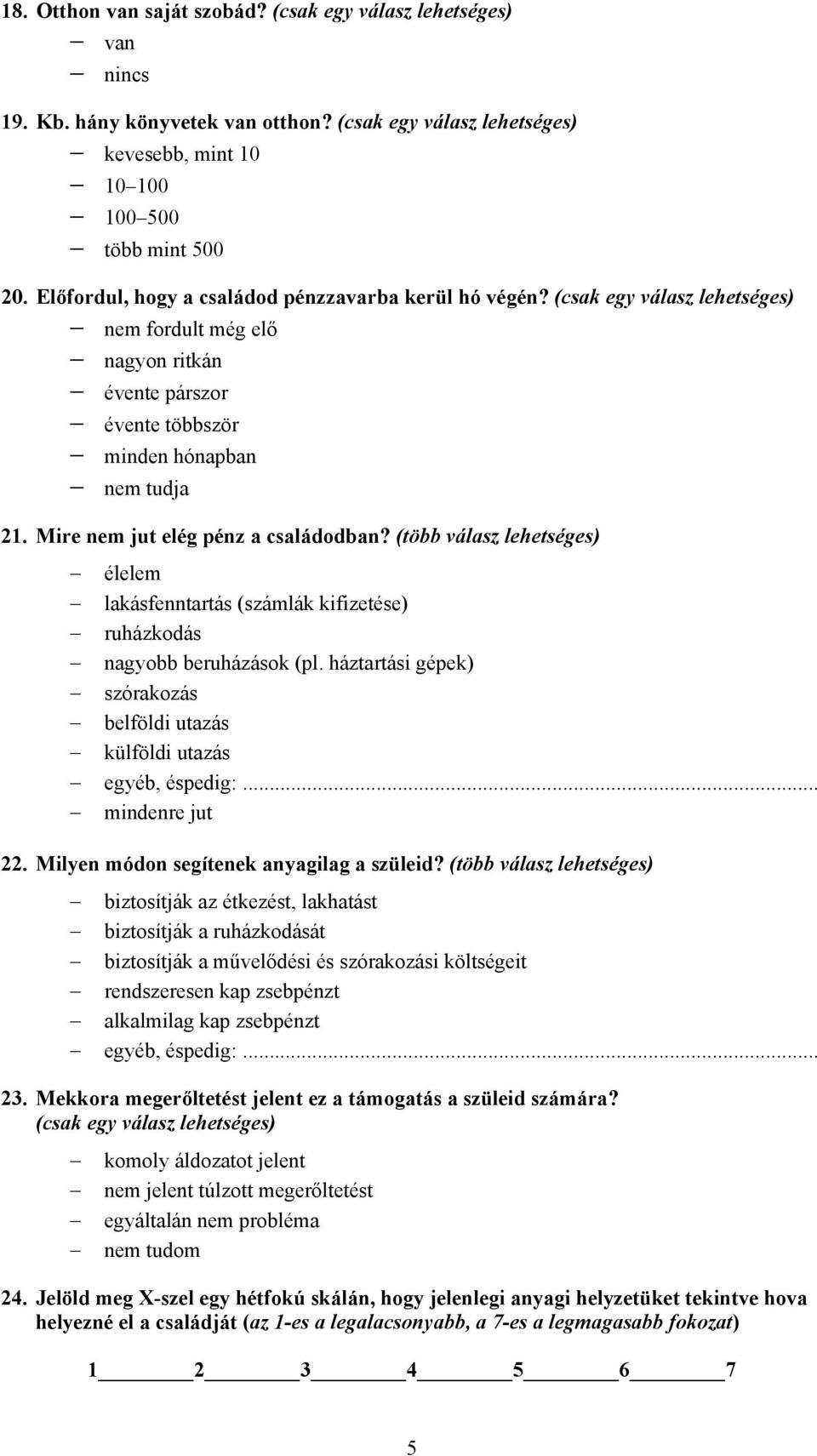 (több válasz lehetséges) élelem lakásfenntartás (számlák kifizetése) ruházkodás nagyobb beruházások (pl. háztartási gépek) szórakozás belföldi utazás külföldi utazás mindenre jut 22.