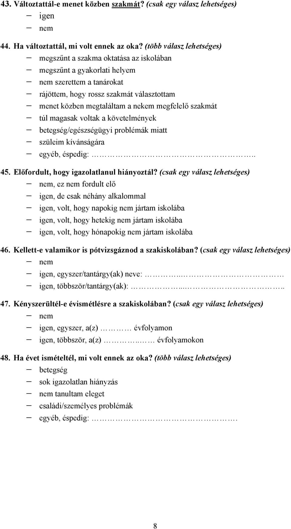 megfelelő szakmát túl magasak voltak a követelmények betegség/egészségügyi problémák miatt szüleim kívánságára egyéb, éspedig:.. 45. Előfordult, hogy igazolatlanul hiányoztál?