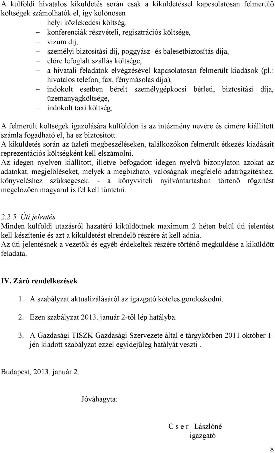 : hivatalos telefon, fax, fénymásolás díja), indokolt esetben bérelt személygépkocsi bérleti, biztosítási díja, üzemanyagköltsége, indokolt taxi költség, A felmerült költségek igazolására külföldön