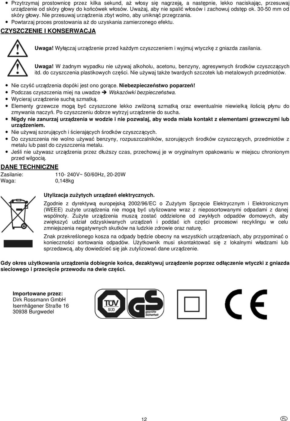 Wy czaj urz dzenie przed ka dym czyszczeniem i wyjmuj wtyczk z gniazda zasilania. Uwaga! W adnym wypadku nie u ywaj alkoholu, acetonu, benzyny, agresywnych rodków czyszcz cych itd.