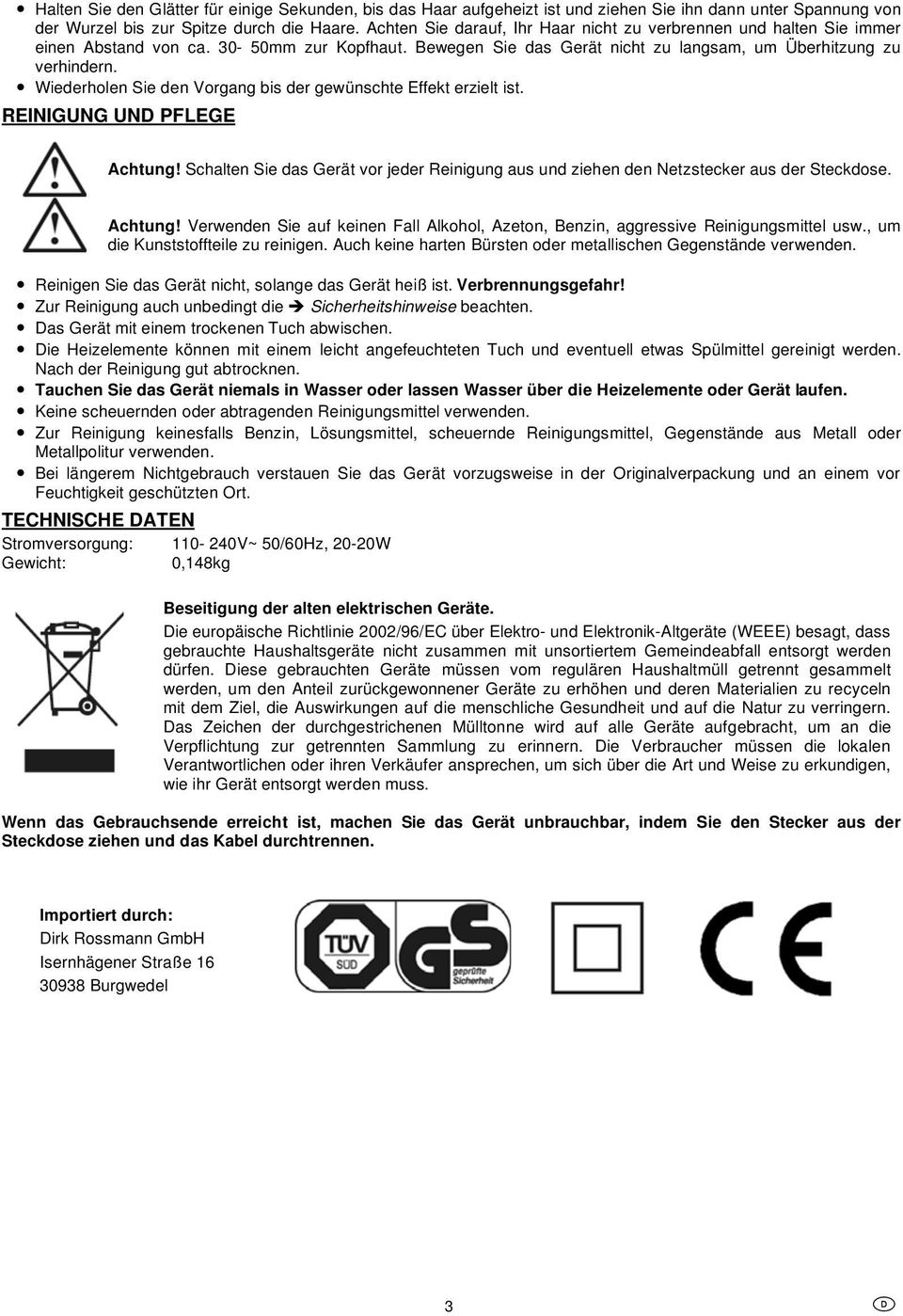 Wiederholen Sie den Vorgang bis der gewünschte Effekt erzielt ist. REINIGUNG UND PFLEGE Achtung! Schalten Sie das Gerät vor jeder Reinigung aus und ziehen den Netzstecker aus der Steckdose. Achtung! Verwenden Sie auf keinen Fall Alkohol, Azeton, Benzin, aggressive Reinigungsmittel usw.