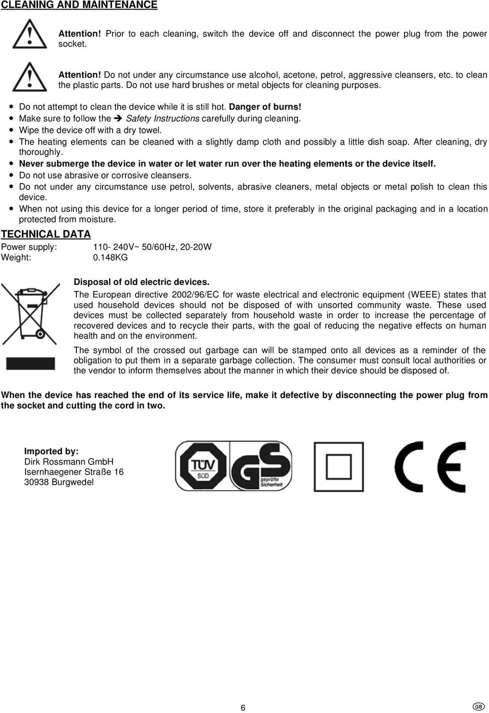 Make sure to follow the Safety Instructions carefully during cleaning. Wipe the device off with a dry towel.