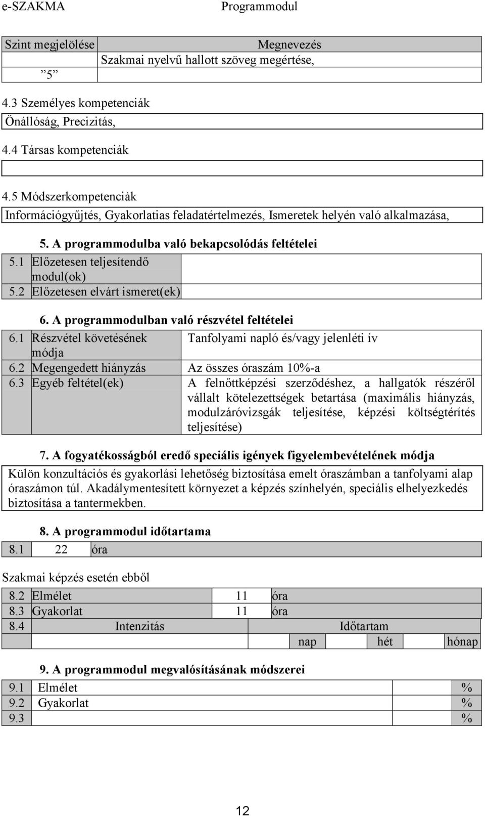 2 Előzetesen elvárt ismeret(ek) 6. A programmodulban való részvétel feltételei 6.1 Részvétel követésének Tanfolyami napló és/vagy jelenléti ív 6.2 Megengedett hiányzás Az összes óraszám 10%-a 6.