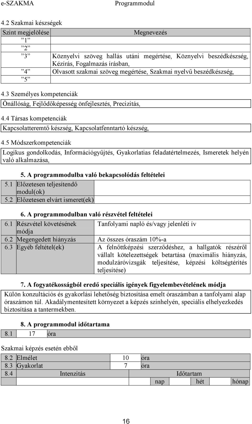 5 Módszerkompetenciák Logikus gondolkodás, Információgyűjtés, Gyakorlatias feladatértelmezés, Ismeretek helyén való alkalmazása, 5. A programmodulba való bekapcsolódás feltételei 5.