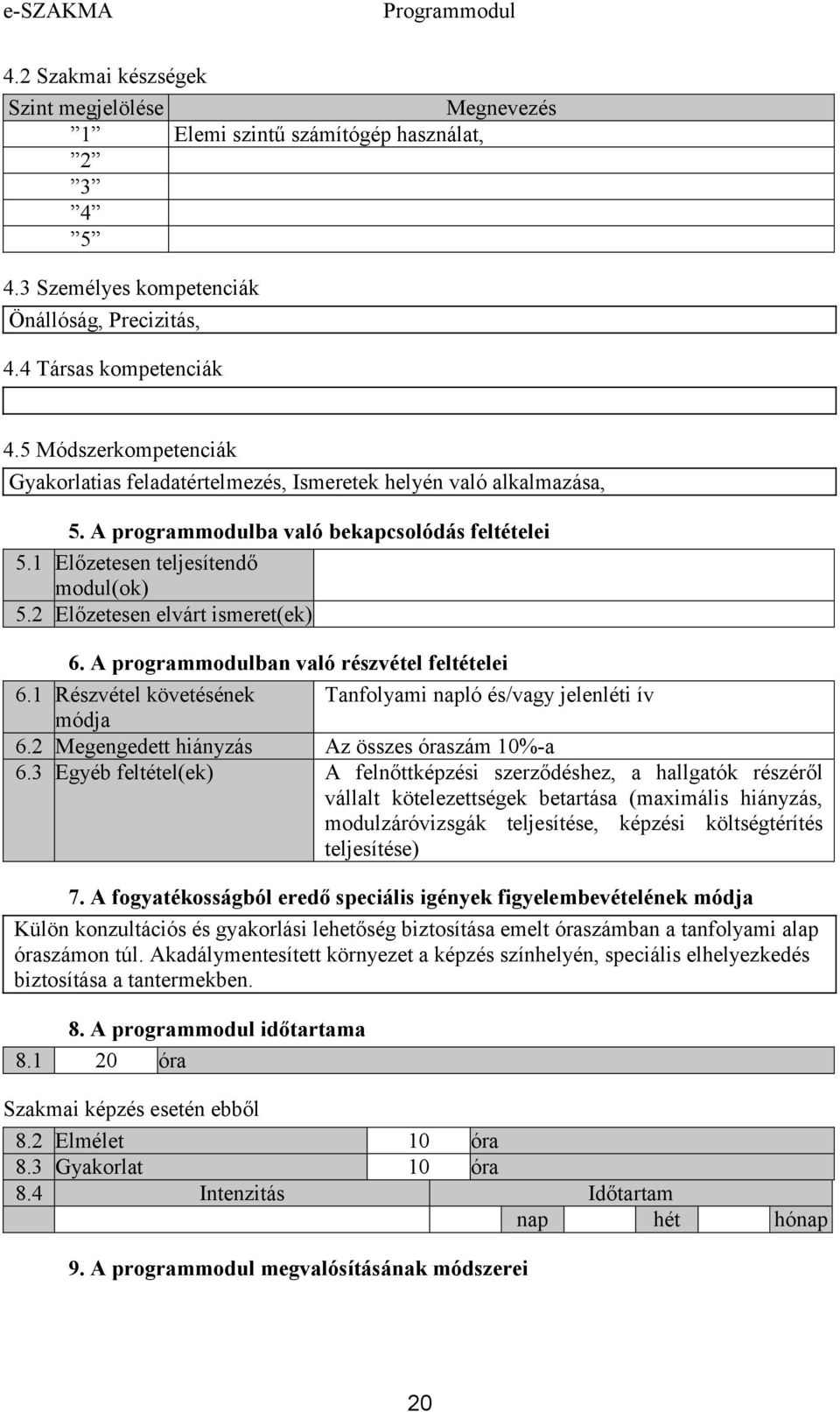 2 Előzetesen elvárt ismeret(ek) 6. A programmodulban való részvétel feltételei 6.1 Részvétel követésének Tanfolyami napló és/vagy jelenléti ív 6.2 Megengedett hiányzás Az összes óraszám 10%-a 6.