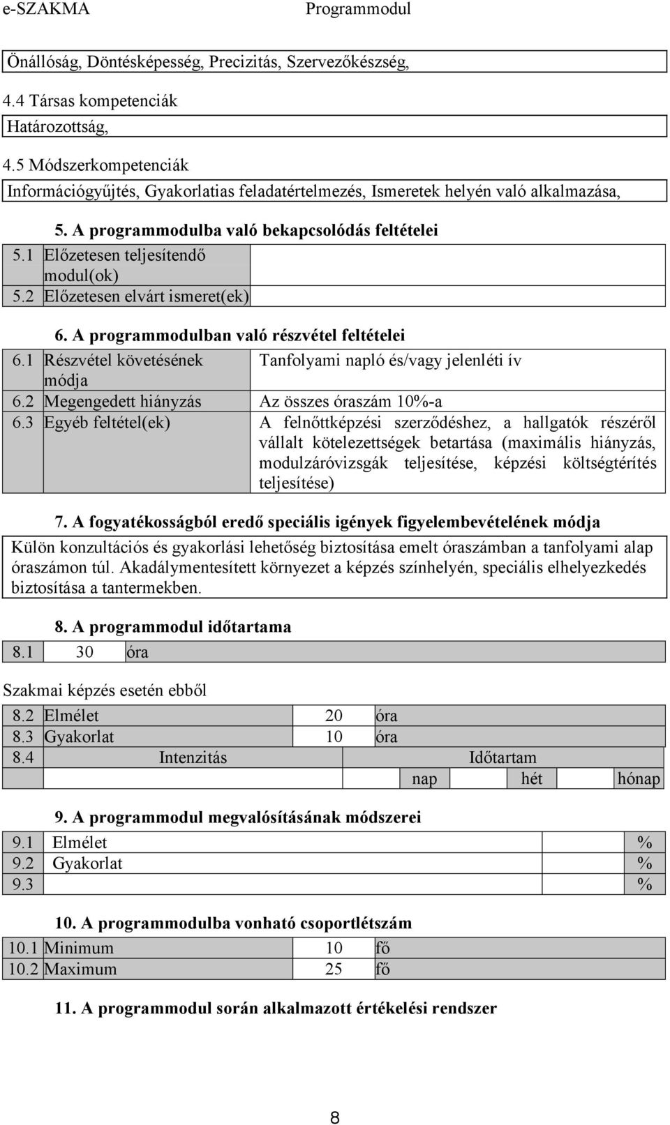 2 Előzetesen elvárt ismeret(ek) 6. A programmodulban való részvétel feltételei 6.1 Részvétel követésének Tanfolyami napló és/vagy jelenléti ív 6.2 Megengedett hiányzás Az összes óraszám 10%-a 6.