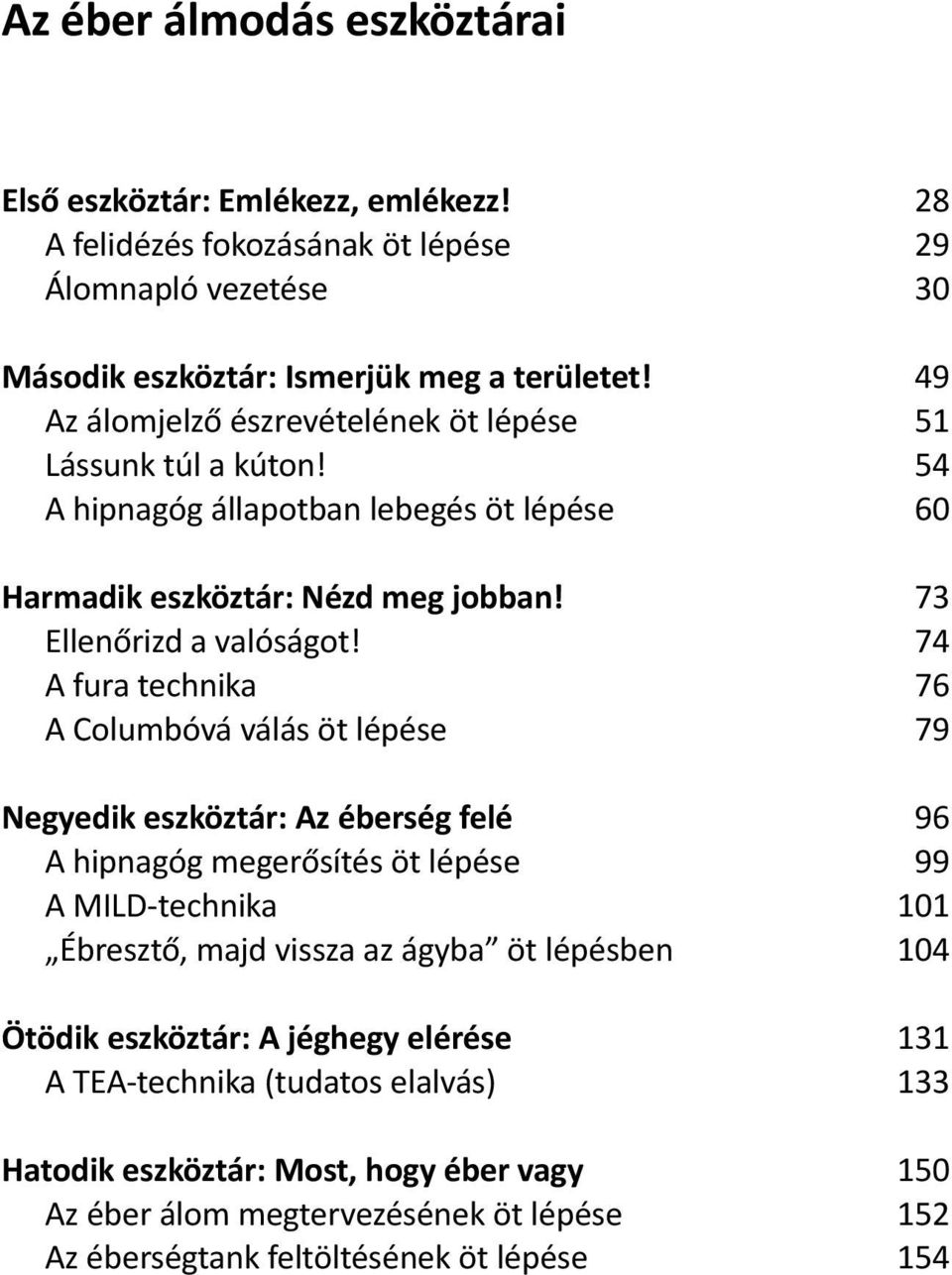 74 A fura technika 76 A Columbóvá válás öt lépése 79 Negyedik eszköztár: Az éberség felé 96 A hipnagóg megerősítés öt lépése 99 A MILD-technika 101 Ébresztő, majd vissza az ágyba öt