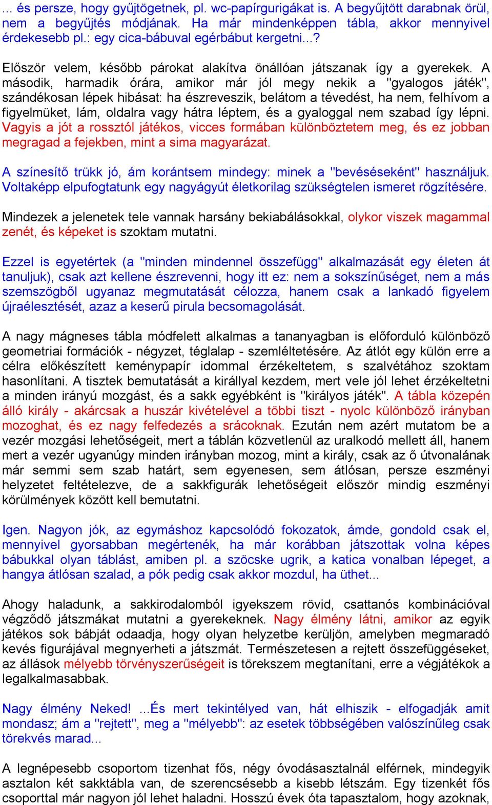 A második, harmadik órára, amikor már jól megy nekik a "gyalogos játék", szándékosan lépek hibásat: ha észreveszik, belátom a tévedést, ha nem, felhívom a figyelmüket, lám, oldalra vagy hátra léptem,