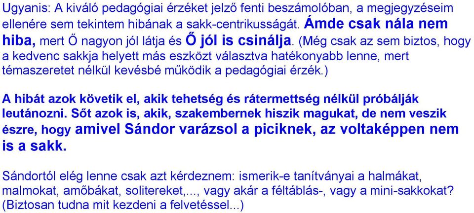 (Még csak az sem biztos, hogy a kedvenc sakkja helyett más eszközt választva hatékonyabb lenne, mert témaszeretet nélkül kevésbé működik a pedagógiai érzék.