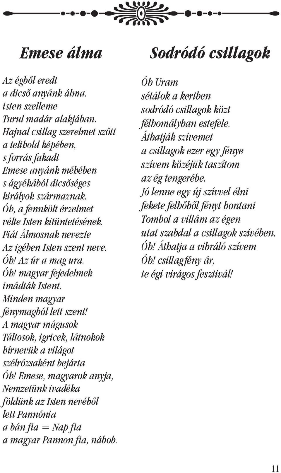 Fiát Álmosnak nevezte Az igében Isten szent neve. Óh! Az úr a mag ura. Óh! magyar fejedelmek imádták Istent. Minden magyar fénymagból lett szent!