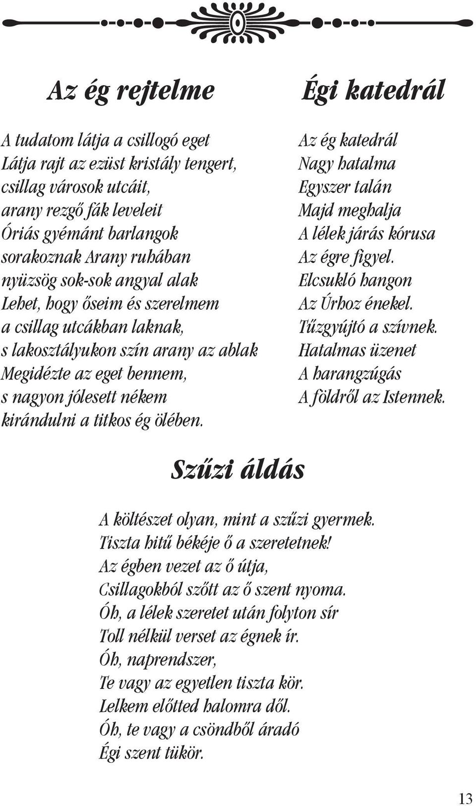 Égi katedrál Az ég katedrál Nagy hatalma Egyszer talán Majd meghalja A lélek járás kórusa Az égre figyel. Elcsukló hangon Az Úrhoz énekel. Tûzgyújtó a szívnek.
