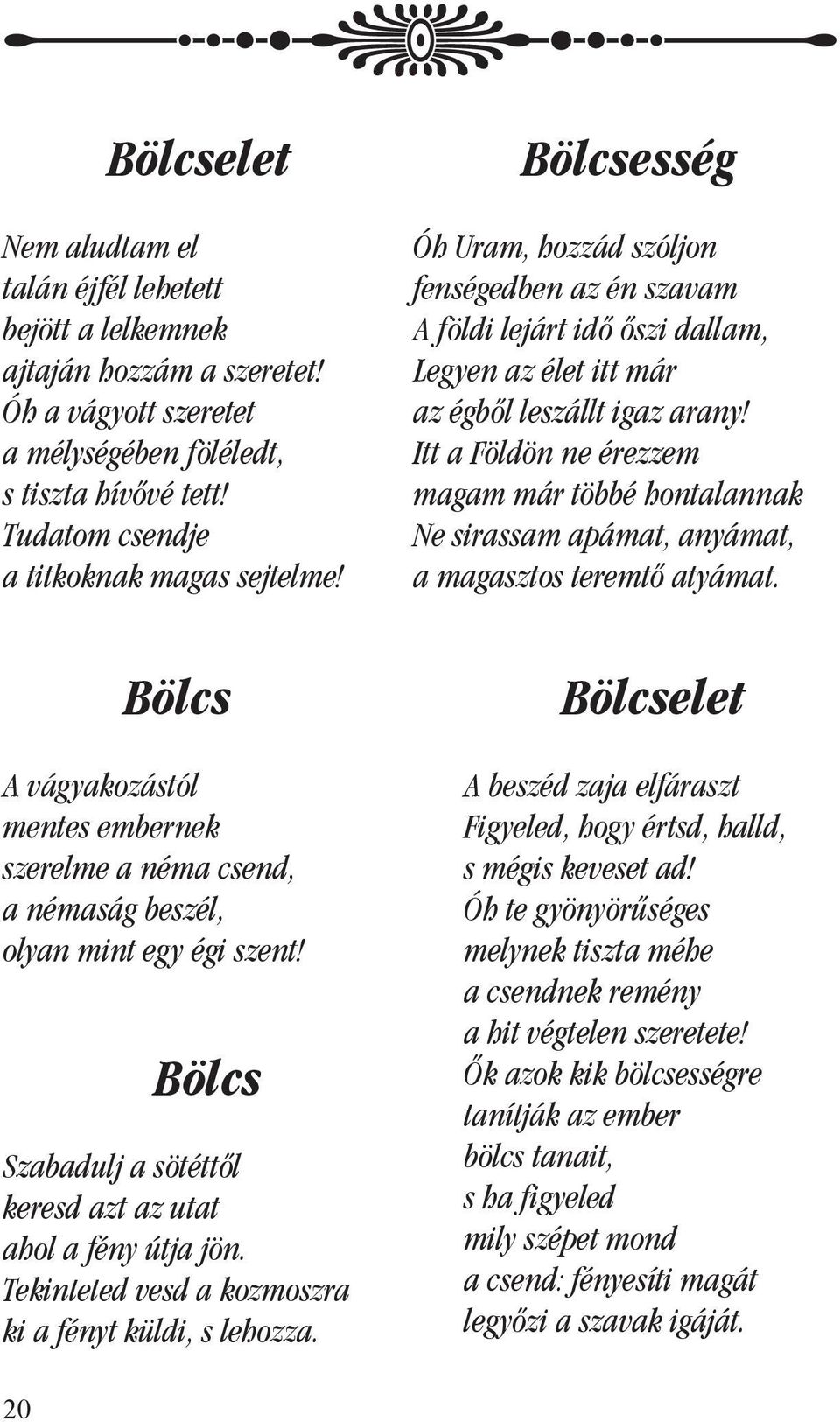 Itt a Földön ne érezzem magam már többé hontalannak Ne sirassam apámat, anyámat, a magasztos teremtô atyámat.