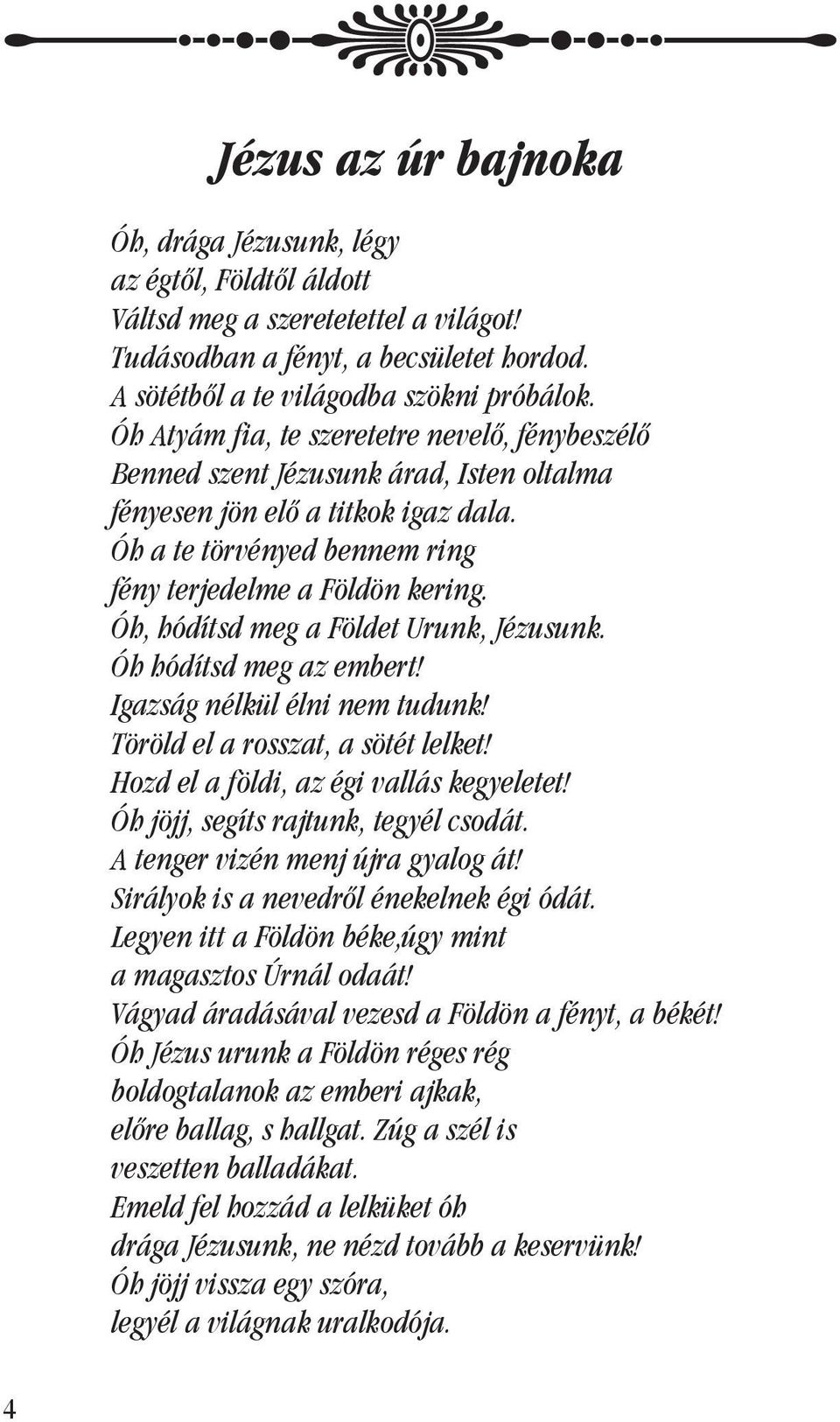 Óh, hódítsd meg a Földet Urunk, Jézusunk. Óh hódítsd meg az embert! Igazság nélkül élni nem tudunk! Töröld el a rosszat, a sötét lelket! Hozd el a földi, az égi vallás kegyeletet!