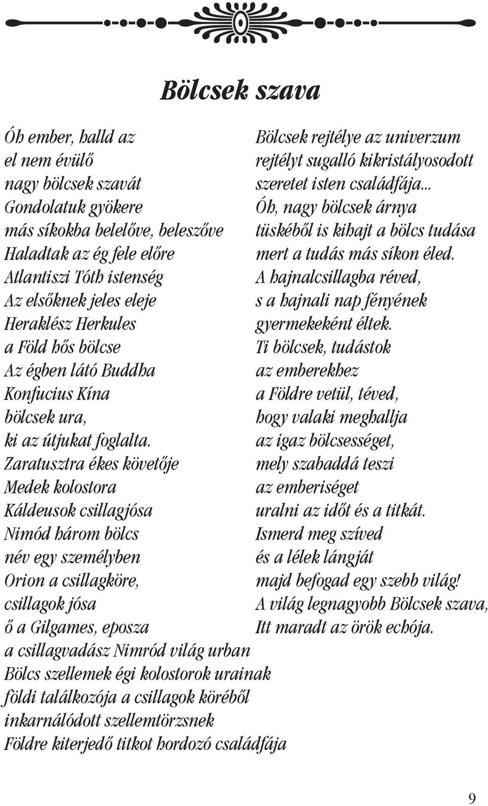 Atlantiszi Tóth istenség A hajnalcsillagba réved, Az elsôknek jeles eleje s a hajnali nap fényének Heraklész Herkules gyermekeként éltek.