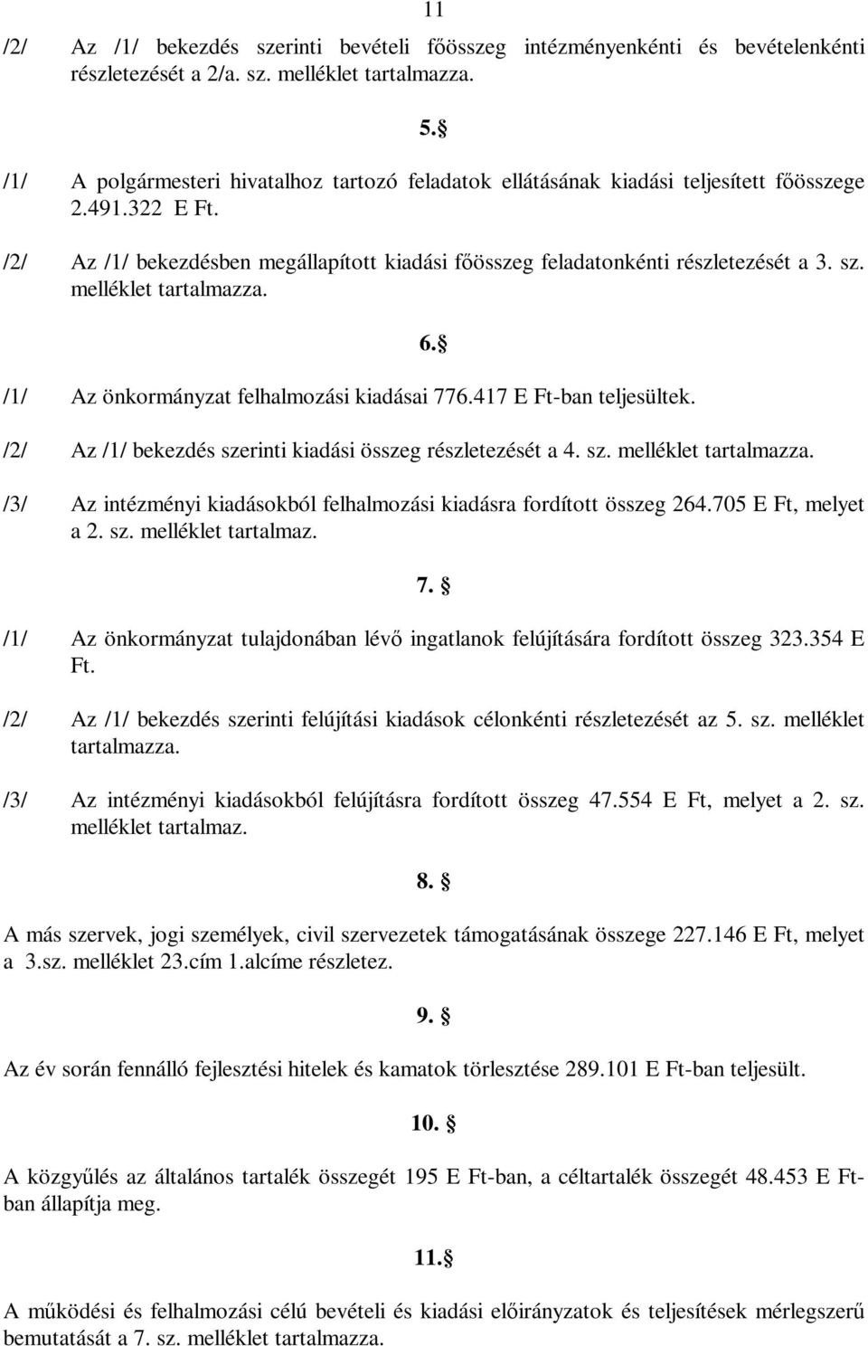 melléklet tartalmazza. /1/ Az önkormányzat felhalmozási kiadásai 776.417 E Ft-ban teljesültek. /2/ Az /1/ bekezdés szerinti kiadási összeg részletezését a 4. sz. melléklet tartalmazza. 6.