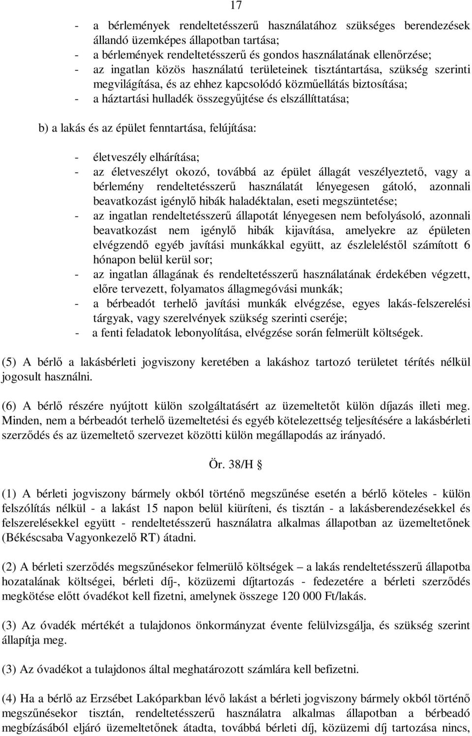 az épület fenntartása, felújítása: - életveszély elhárítása; - az életveszélyt okozó, továbbá az épület állagát veszélyeztető, vagy a bérlemény rendeltetésszerű használatát lényegesen gátoló,