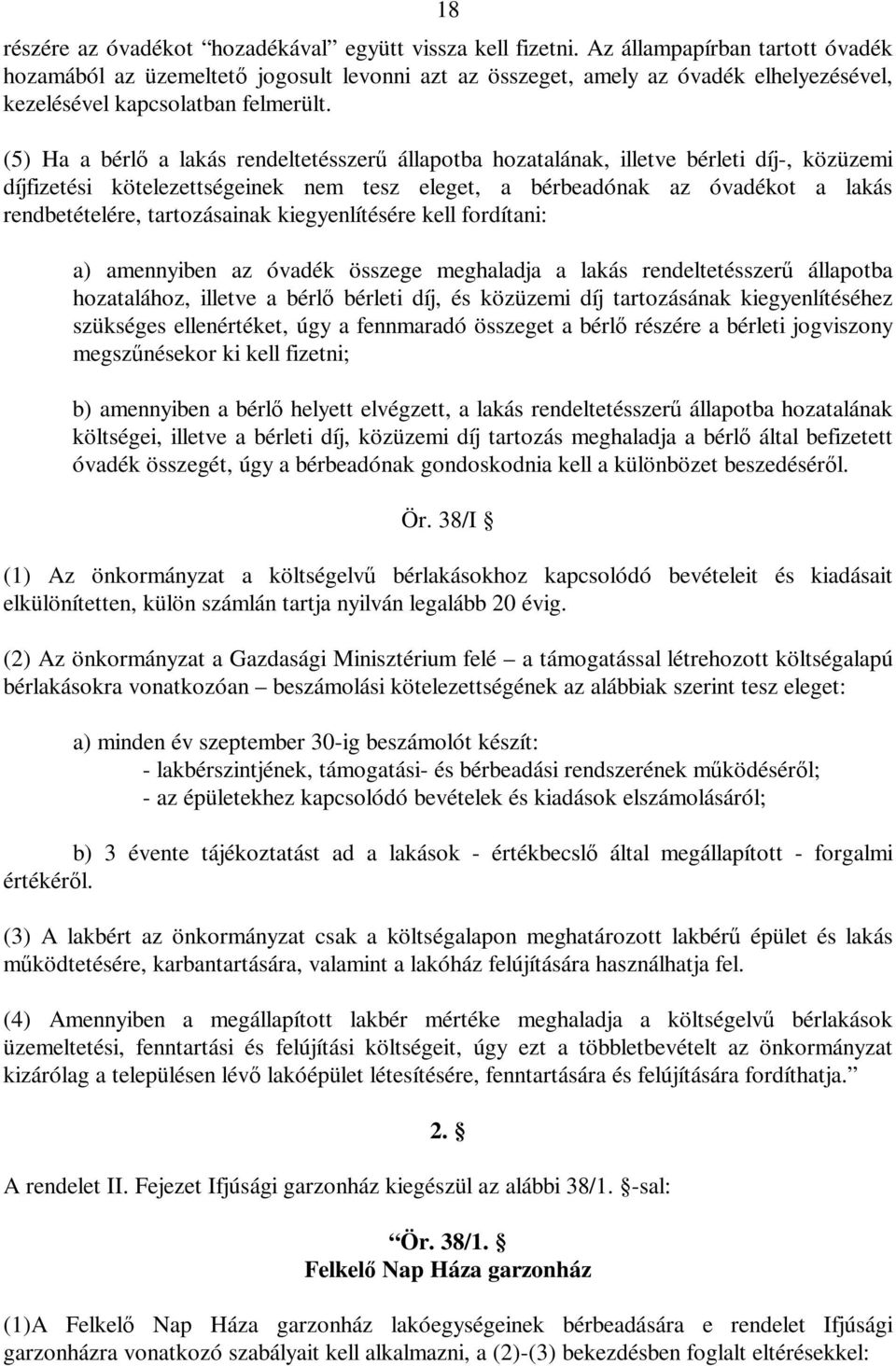 (5) Ha a bérlő a lakás rendeltetésszerű állapotba hozatalának, illetve bérleti díj-, közüzemi díjfizetési kötelezettségeinek nem tesz eleget, a bérbeadónak az óvadékot a lakás rendbetételére,