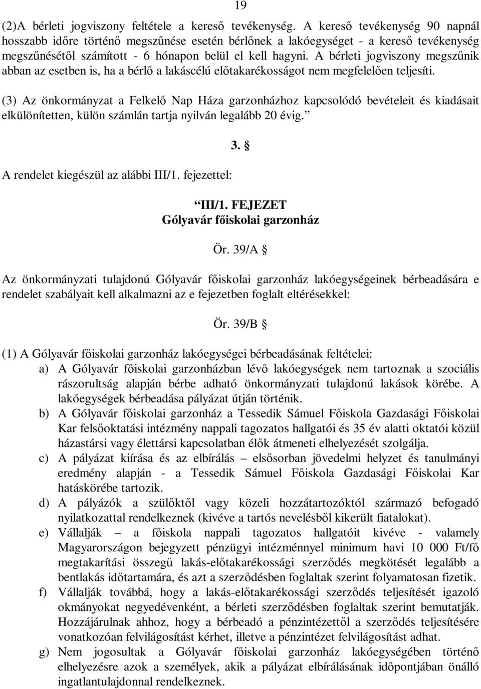 A bérleti jogviszony megszűnik abban az esetben is, ha a bérlő a lakáscélú előtakarékosságot nem megfelelően teljesíti.