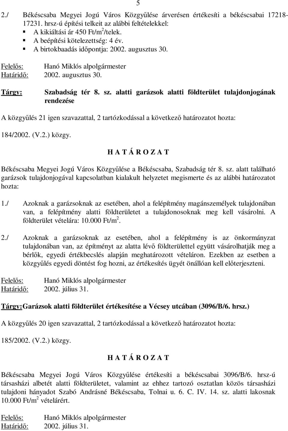 alatti garázsok alatti földterület tulajdonjogának rendezése A közgyűlés 21 igen szavazattal, 2 tartózkodással a következő határozatot hozta: 184/2002. (V.2.) közgy.