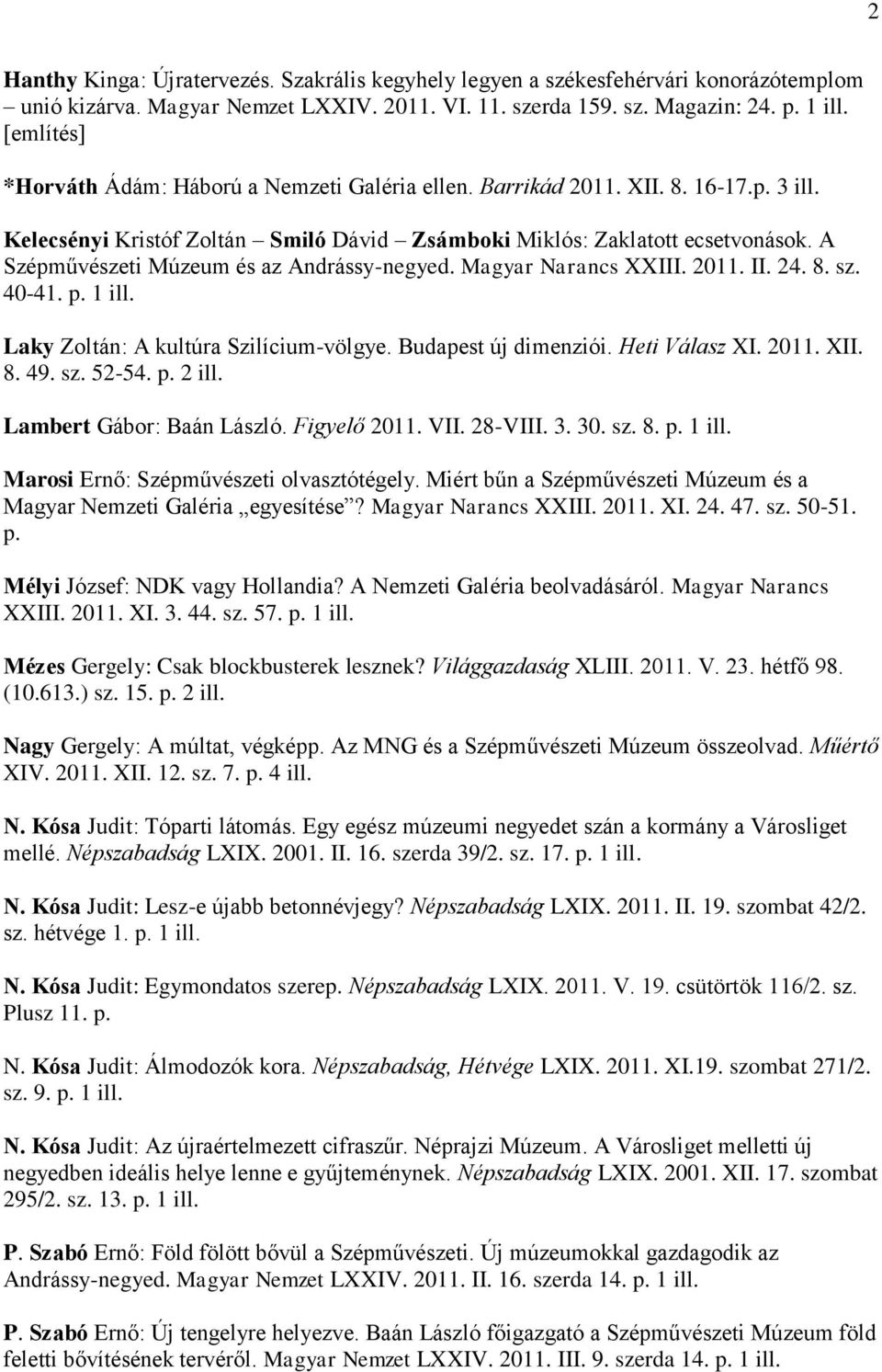 A Szépművészeti Múzeum és az Andrássy-negyed. Magyar Narancs XXIII. 2011. II. 24. 8. sz. 40-41. p. 1 ill. Laky Zoltán: A kultúra Szilícium-völgye. Budapest új dimenziói. Heti Válasz XI. 2011. XII. 8. 49.