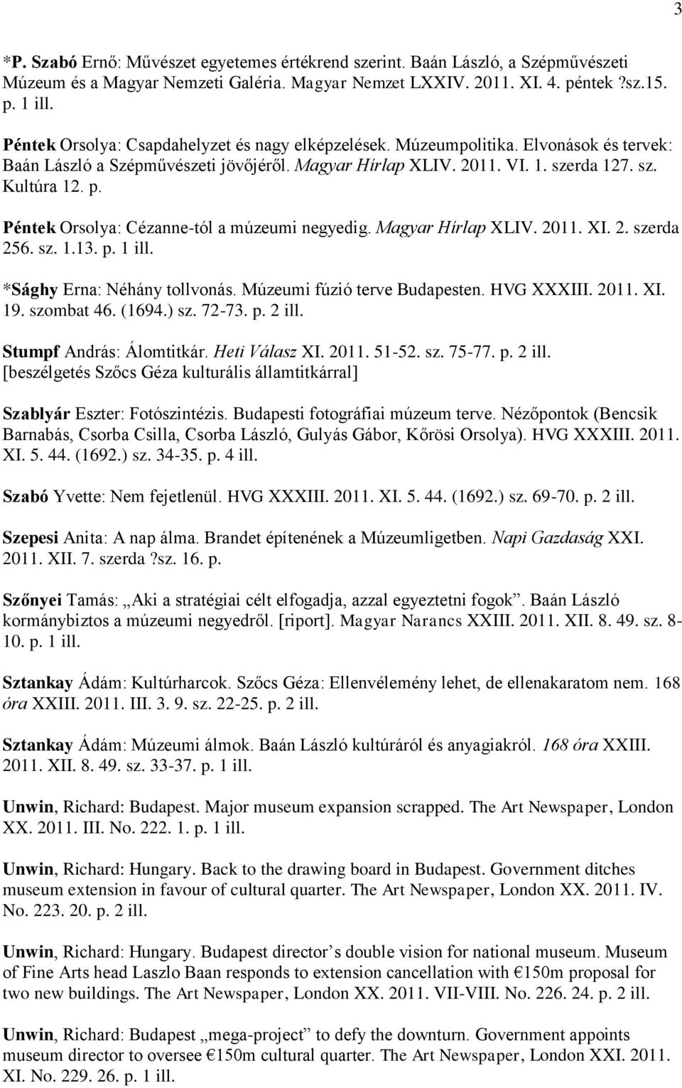 Péntek Orsolya: Cézanne-tól a múzeumi negyedig. Magyar Hírlap XLIV. 2011. XI. 2. szerda 256. sz. 1.13. p. 1 ill. *Sághy Erna: Néhány tollvonás. Múzeumi fúzió terve Budapesten. HVG XXXIII. 2011. XI. 19.