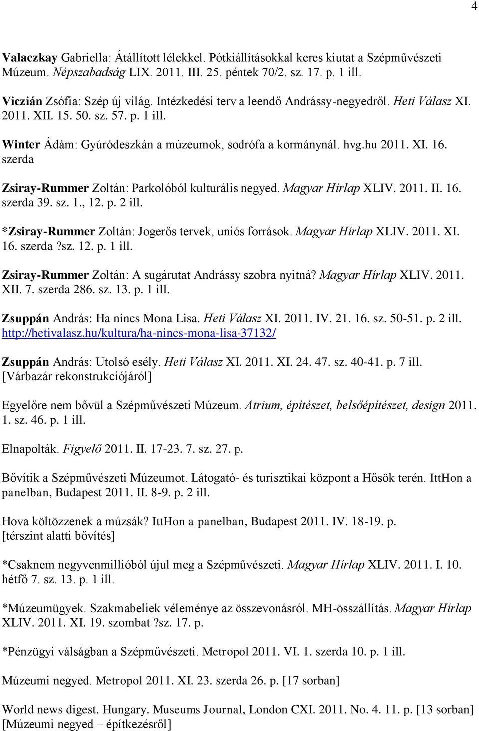 szerda Zsiray-Rummer Zoltán: Parkolóból kulturális negyed. Magyar Hírlap XLIV. 2011. II. 16. szerda 39. sz. 1., 12. p. 2 ill. *Zsiray-Rummer Zoltán: Jogerős tervek, uniós források. Magyar Hírlap XLIV. 2011. XI.