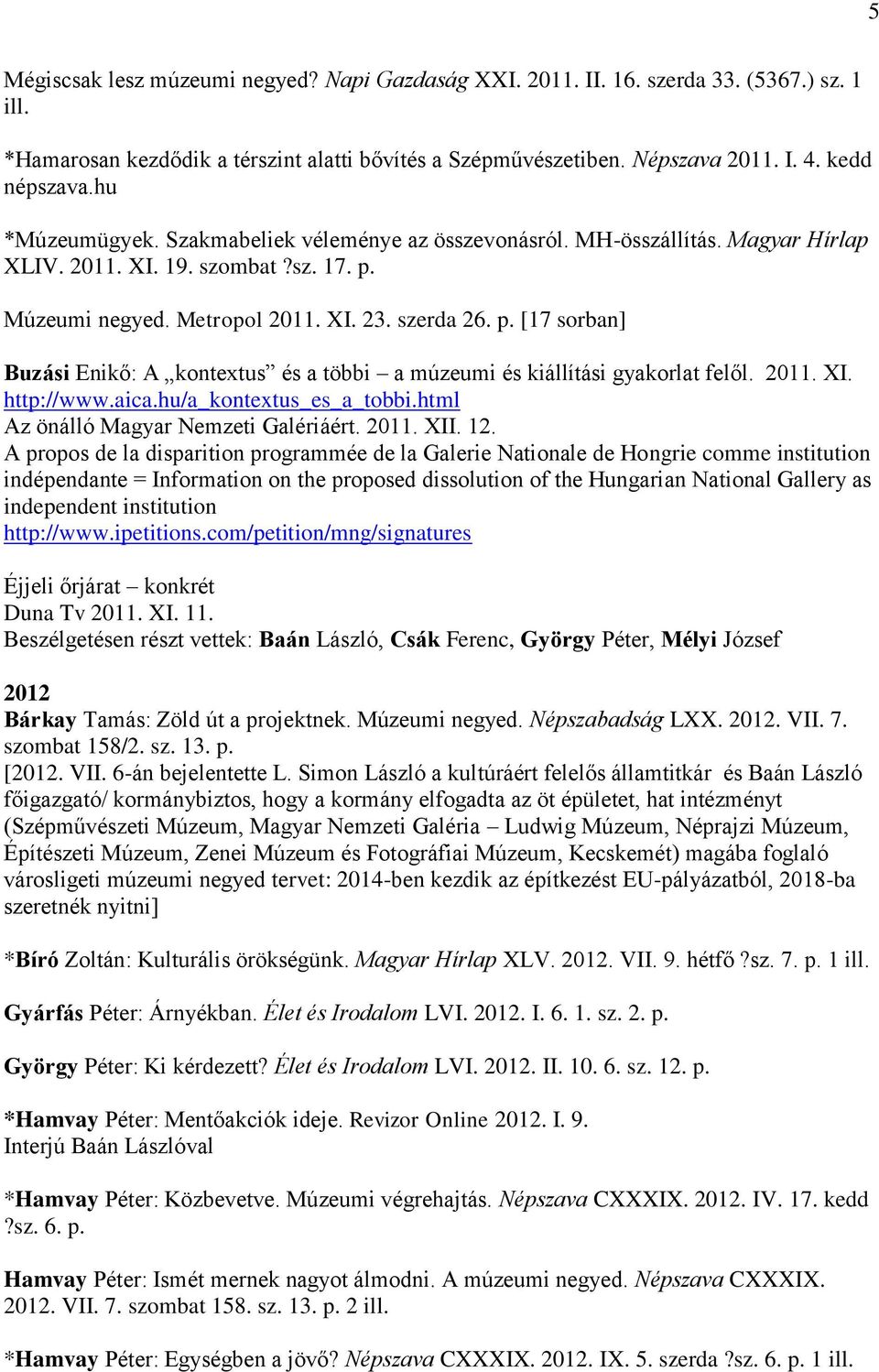 Múzeumi negyed. Metropol 2011. XI. 23. szerda 26. p. [17 sorban] Buzási Enikő: A kontextus és a többi a múzeumi és kiállítási gyakorlat felől. 2011. XI. http://www.aica.hu/a_kontextus_es_a_tobbi.