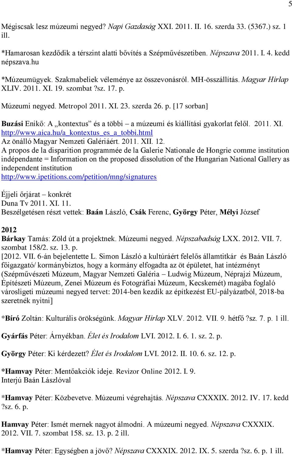 Múzeumi negyed. Metropol 2011. XI. 23. szerda 26. p. [17 sorban] Buzási Enikő: A kontextus és a többi a múzeumi és kiállítási gyakorlat felől. 2011. XI. http://www.aica.hu/a_kontextus_es_a_tobbi.